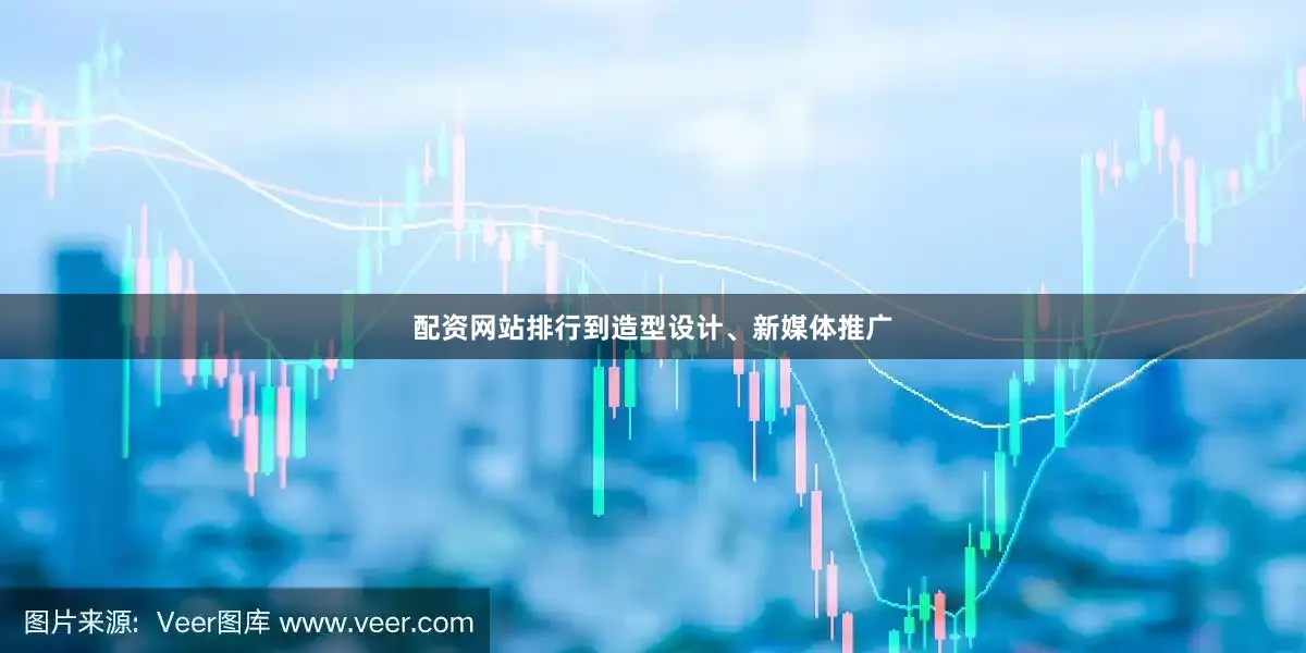 配资网站排行到造型设计、新媒体推广