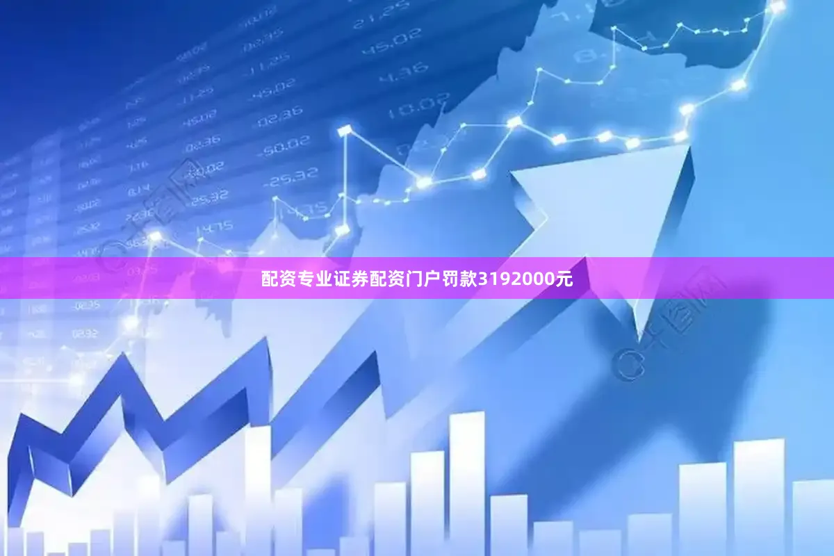 配资专业证券配资门户罚款3192000元