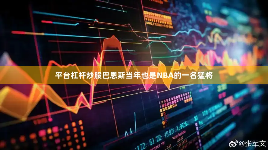 平台杠杆炒股巴恩斯当年也是NBA的一名猛将
