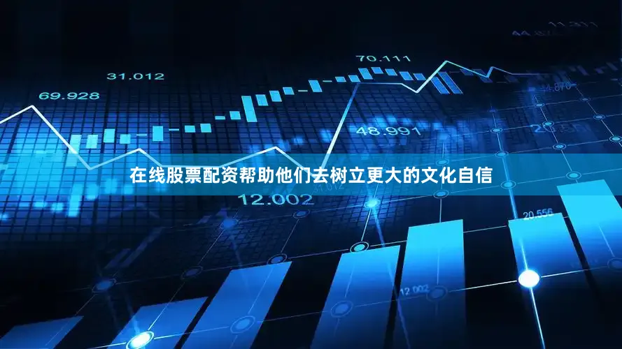 在线股票配资帮助他们去树立更大的文化自信