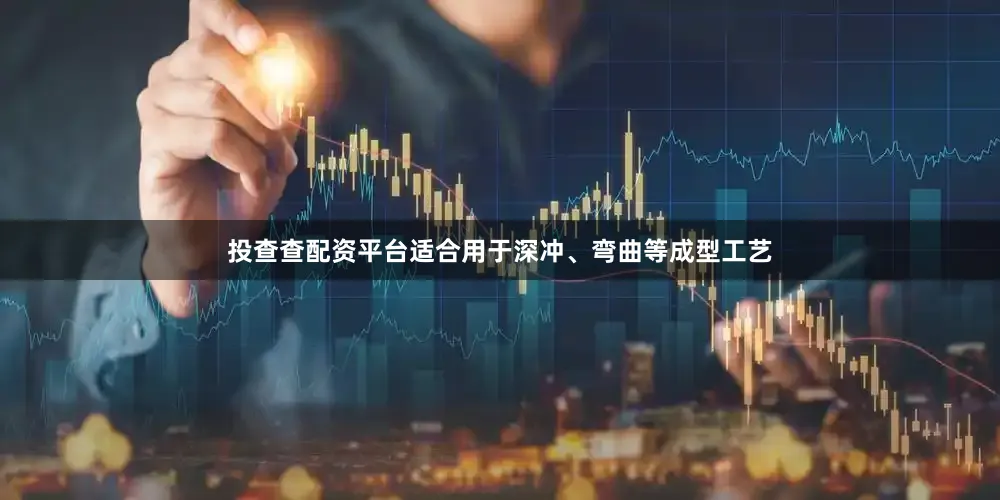 投查查配资平台适合用于深冲、弯曲等成型工艺