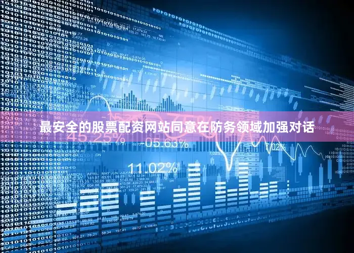 最安全的股票配资网站同意在防务领域加强对话